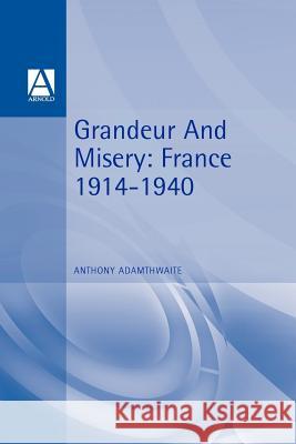 Grandeur and Misery: France's Bid for Power in Europe 1914-1940 Adamthwaite, Anthony 9780713165760 Hodder Arnold