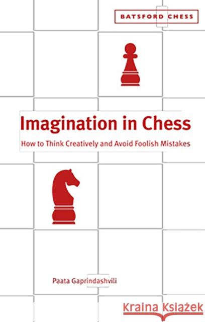 Imagination in Chess: How to Think Creatively and Avoid Foolish Mistakes Paata Gaprindashvili 9780713488913 Batsford