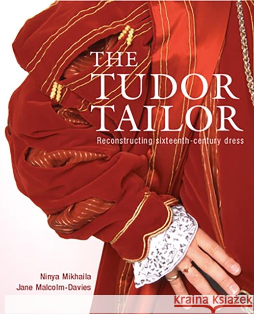 The Tudor Tailor: Reconstructing Sixteenth-Century Dress Jane Malcolm-Davies 9780713489859