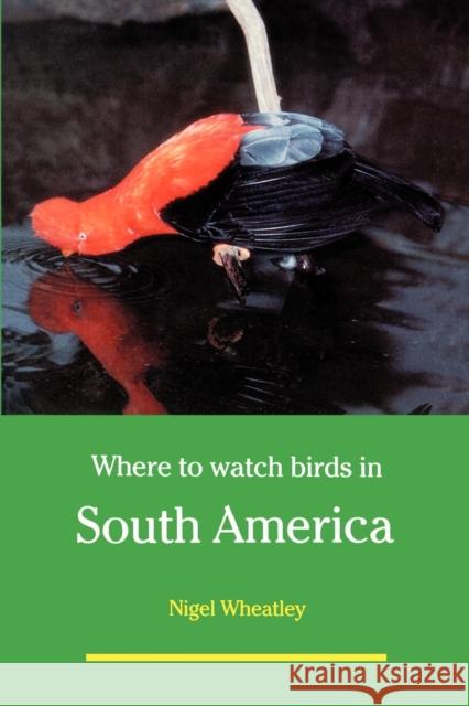 Where to Watch Birds in South America Nigel Wheatley 9780713639094 A & C BLACK PUBLISHERS LTD