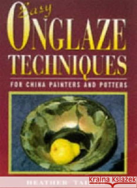 Easy Onglaze Techniques: For China Painters and Potters Heather Tailor 9780713647266 Bloomsbury Publishing PLC