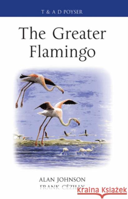 The Greater Flamingo Alan Johnson, Frank Cézilly 9780713665628 Bloomsbury Publishing PLC