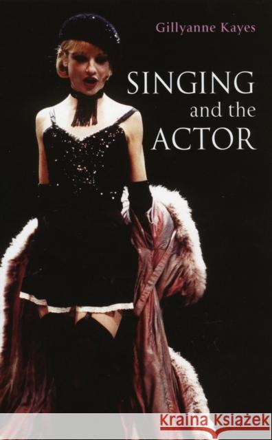 Singing and the Actor Gillyanne Kayes 9780713668230 A & C BLACK PUBLISHERS LTD