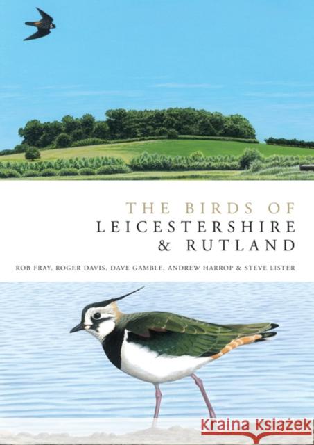 The Birds of Leicestershire and Rutland Rob Fray, Roger Davies, Dave Gamble, Andrew Harrop, Steve Lister 9780713672336 Bloomsbury Publishing PLC