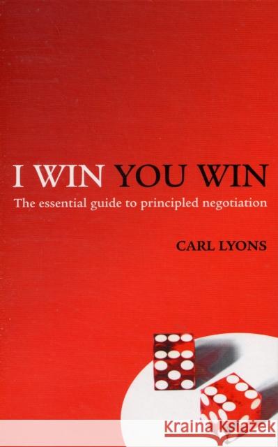 I Win, You Win: The Essential Guide to Principled Negotiation Carl Lyons 9780713677058