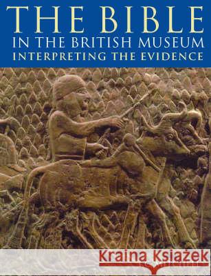 The Bible in the British Museum: Interpreting the Evidence T. C. Mitchell 9780714111551 British Museum Press