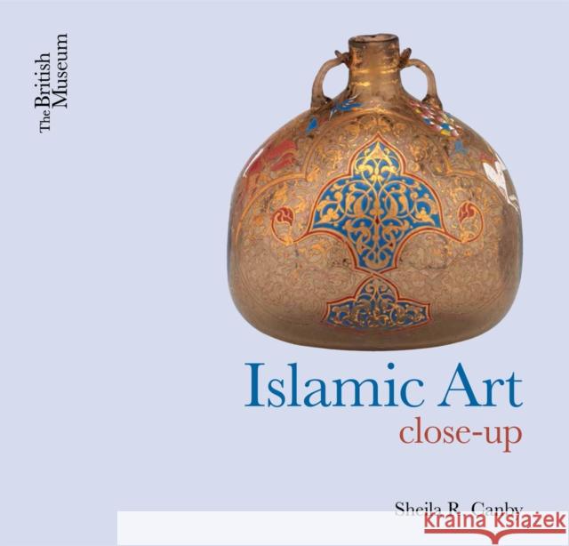 Islamic Art: Close-Up Sheila R. Canby 9780714111896 British Museum Press