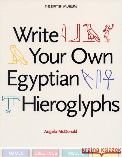 Write Your Own Egyptian Hieroglyphs: Names · Greetings · Insults · Sayings Angela McDonald 9780714119762