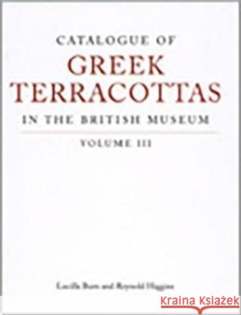 Catalogue of Greek Terracottas in the British Museum: Volume III Burn, Lucilla 9780714122212