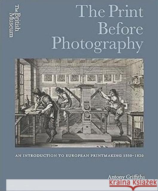 The Print Before Photography: An introduction to European Printmaking 1550 - 1820 Antony Griffiths 9780714126951 British Museum Press