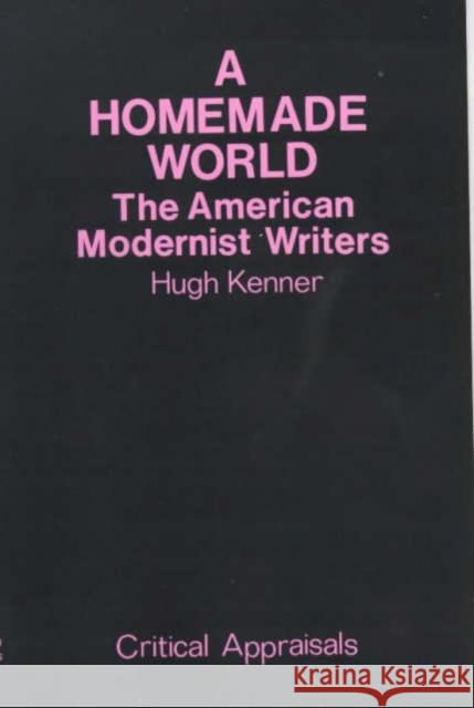 A Homemade World: American Modernist Writers Hugh Kenner 9780714526096