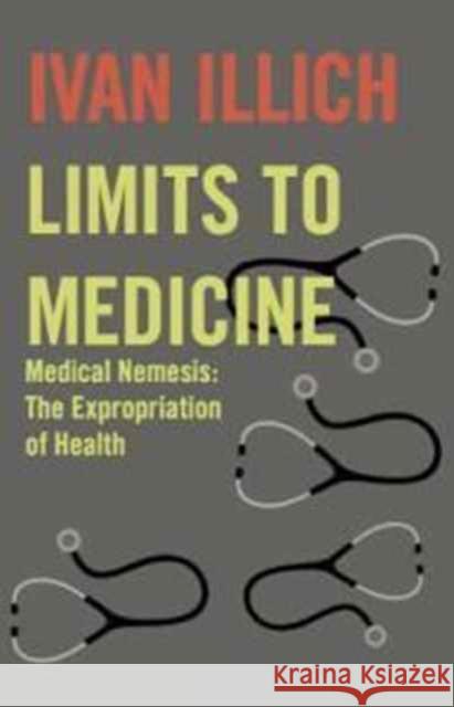 Limits to Medicine: Medical Nemesis - The Expropriation of Health Ivan Illich 9780714529936 Marion Boyars Publishers Ltd