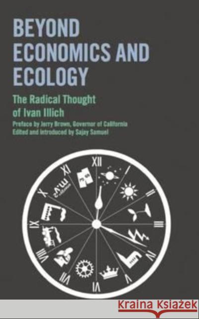 Beyond Economics and Ecology: The Radical Thought of Ivan Illich Ivan Illich Sajay Samuel Jerry Brown 9780714531588 Marion Boyars Publishers