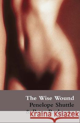 The Wise Wound: Menstruation and Everywoman Penelope Shuttle, Michael Redgrove 9780714534053