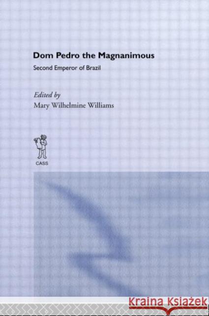 Dom Pedro the Magnanimous, Second Emperor of Brazil Mary Wilhelmine Williams 9780714610221 Frank Cass Publishers