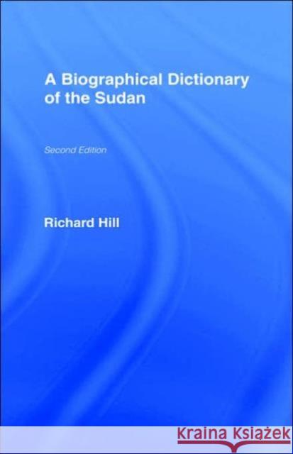 A Biographical Dictionary of the Sudan: Biographic Dict of Sudan Hill, Richard 9780714610375