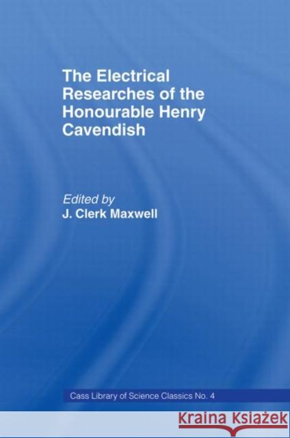 Electrical Researches of the Honorable Henry Cavendish James Clerk Maxwell 9780714610573