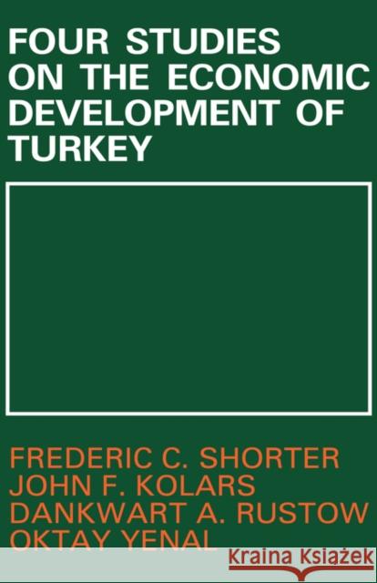 Four Studies on the Economic Development of Turkey Frederic Claiborne Shorter John F. Kolars Dankwart A. Rustow 9780714611365 Routledge