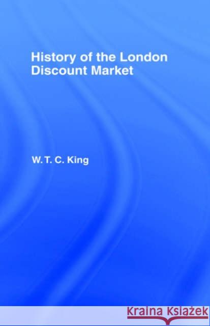 History of the London Discount Market Wilfred Thomas Cousins King W. T. C. King 9780714612317 Routledge