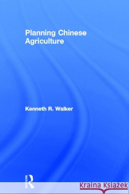 Planning Chinese Agriculture: Socialisation and the Private Sector, 1956-1962 Walker, Kenneth R. 9780714612560