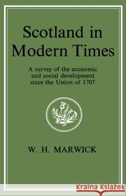 Scotland in Modern Times: An Outline of Economic and Social Development Since the Union of 1707 Marwick, William H. 9780714613420