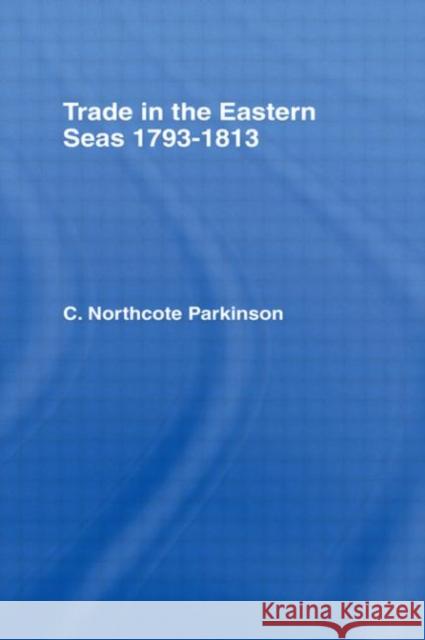Trade in Eastern Seas 1793-1813 C. Northcote Parkinson 9780714613482 Frank Cass Publishers