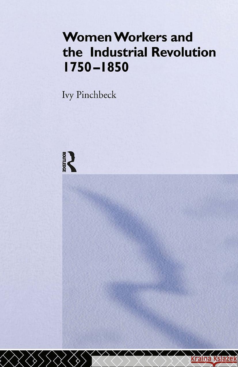 Women Workers in the Industrial Revolution Ivy Pinchbeck 9780714613512 FRANK CASS