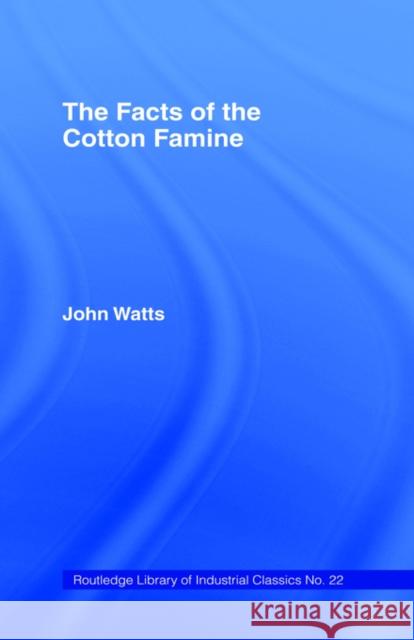 The Facts of the Cotton Famine John Watts 9780714614090