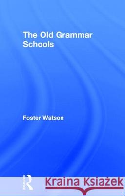The Old Grammar Schools Foster Watson 9780714614496 Falmer Press