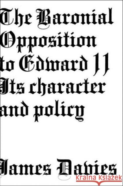 Baronial Opposition to Edward II: Its Character and Policy Davies, James Conway 9780714614663