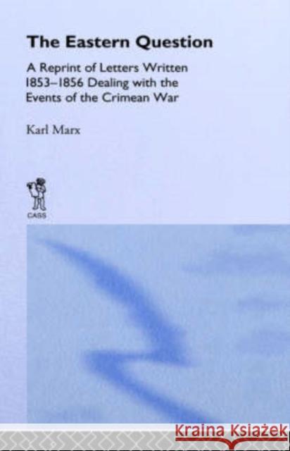 The Eastern Question: A Reprint of Letters Written 1853-1856 Dealing with the Events of the Crimean War Marx, Karl 9780714615004 International Specialized Book Services
