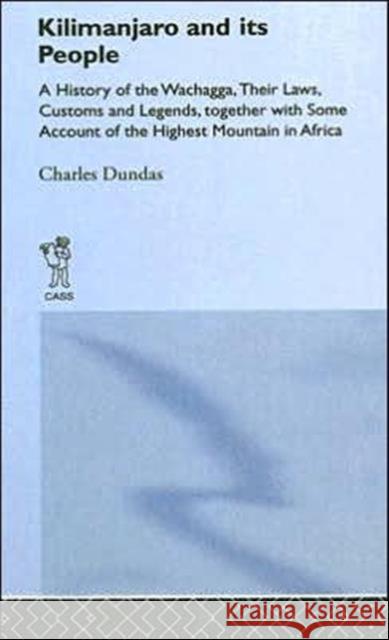 Kilimanjaro and Its People : A History of Wachagga, their Laws, Customs and Legends, Together with Some Charles Dundas 9780714616599