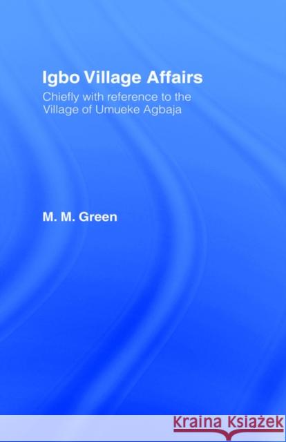 Igbo Village Affairs: Chiefly with Reference to the Village of Umbueke Agbaja (1947) Green, Margaret M. 9780714616698 Frank Cass Publishers