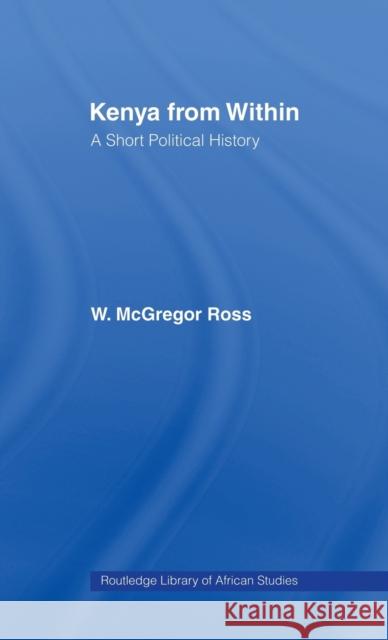 Kenya from Within : A Short Political History W. McGregor Ross 9780714617152 Routledge