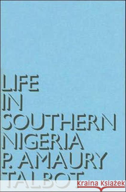 Life in Southern Nigeria : The Magic, Beliefs and Customs of the Ibibio Tribe P. Amaury Talbot 9780714617268 Frank Cass Publishers