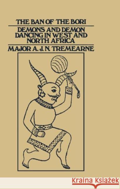 Ban of the Bori: Demons and Demon-Dancing in West and North Africa Tremearne, Major A. J. N. 9780714617305 Taylor & Francis