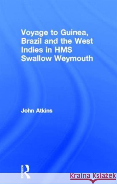 A Voyage to Guinea, Brazil, & the West Indies: In His Majesty's Ships, the Swallow and Weymouth Atkins, John 9780714617879