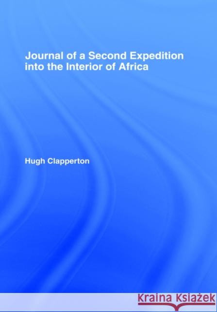 Journal of a Second Expedition Into the Interior of Africa from the Bight of Benin to Soccatoo: Of Benin to Soccatoo Clapperton, H. 9780714617985 Frank Cass Publishers