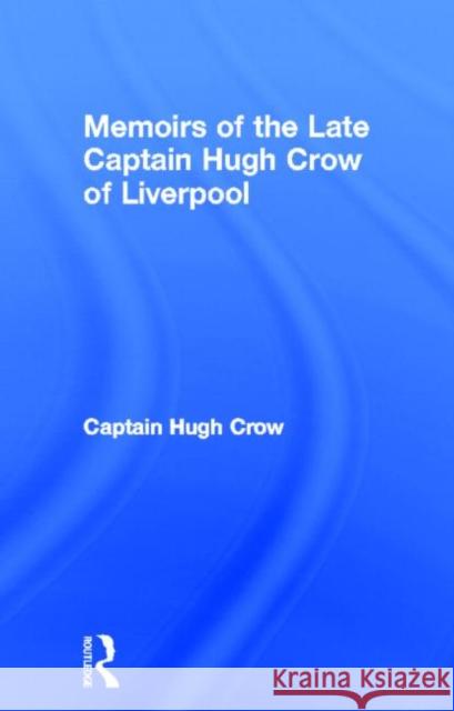 Memoirs of the Late Captain Hugh Crow of Liverpool Hugh Crow Captain Crow Hu Cro 9780714618012 Routledge