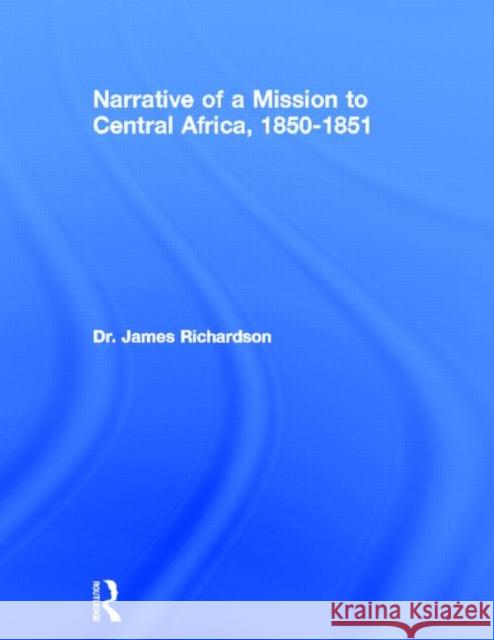 Narrative of a Mission to Central Africa, 1850-1851: Performed in the Years 1850-51, Under the Orders and at the Expense of Her Majesty's Government Richardson, J. 9780714618487 Frank Cass Publishers