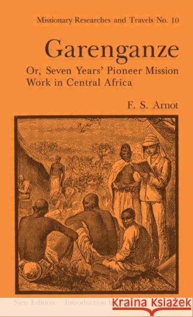Garenganze or Seven Years Pioneer Mission Work in Central Africa Frederick Stanley Arnot Robert I. Rotberg 9780714618609 Frank Cass Publishers