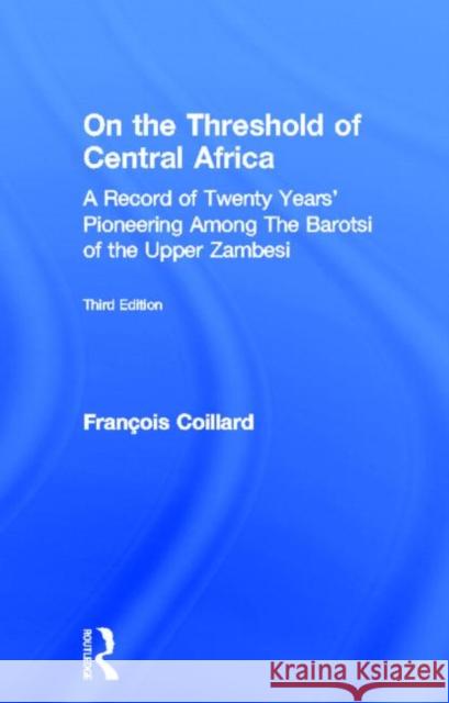 On the Threshold of Central Africa (1897) : A Record of Twenty Years Pioneering Among the Barotsi of the Upper... Francois Coillard Max Gluckman 9780714618654 Frank Cass Publishers