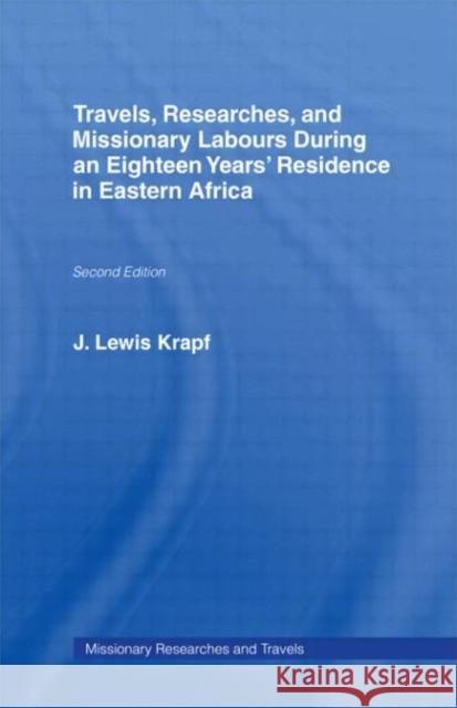 Travels, Researches and Missionary Labours During an Eighteen Years' Residence in Eastern Africa J. Lewis Krapf E. G. Ravenstein R. C. Bridges 9780714618722 Frank Cass Publishers