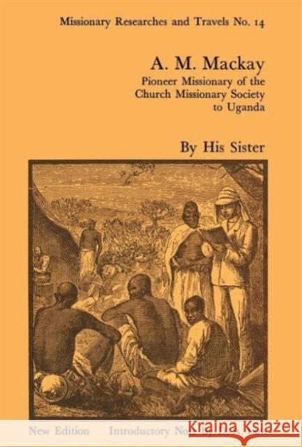 A.M. MacKay: Pioneer Missionary of the Church Missionary Society Uganda MacKay, J. W. H. 9780714618746 Frank Cass Publishers