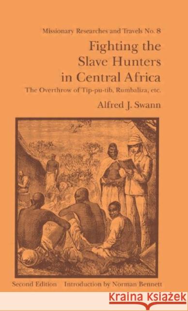 Fighting the Slave Hunters in Central Africa : A Record of Twenty-Six Years of Travel and Adventure Round the Great Lakes Alfred J. Swann Norman R. Bennett 9780714618791 Frank Cass Publishers