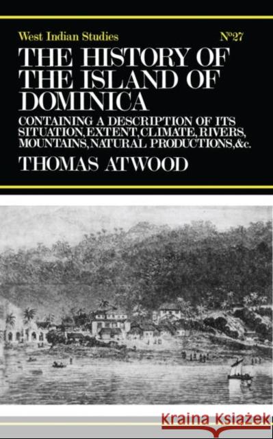 The History of the Island of Dominica: Containing a Description of Its Situation, Extent, Climate, Mountains, Rivers, Natural Productions, &C. &C. Atwood, Thomas 9780714619293