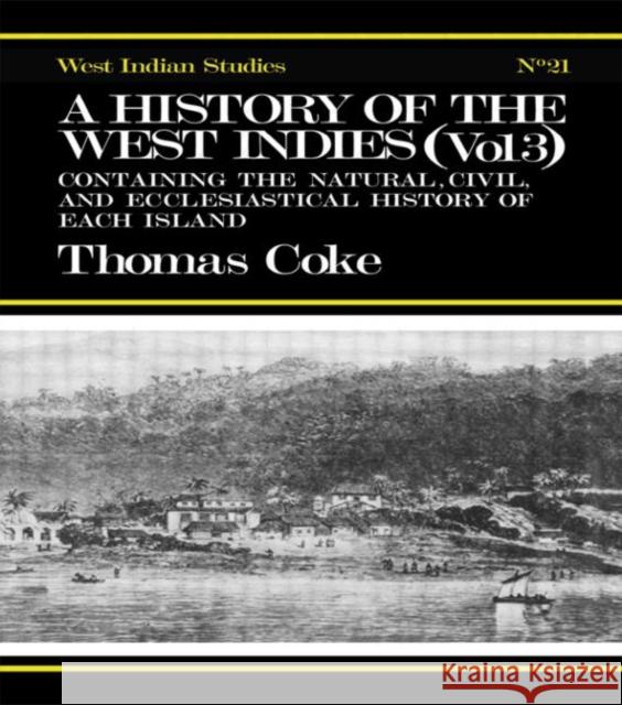 A History of the West Indies : Containing the Natural, Civil and Ecclesiastical History of Each Island Thomas Coke Coke Thomas 9780714619330 Routledge