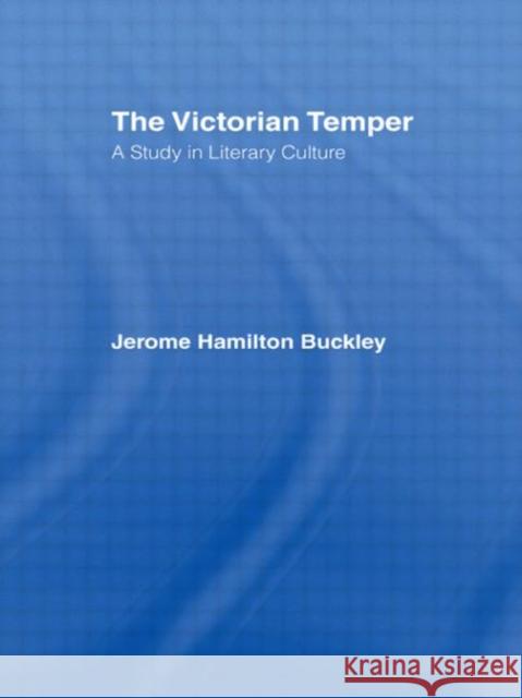 The Victorian Temper : A Study in Literary Culture Jerome H. Buckley 9780714620527 Routledge