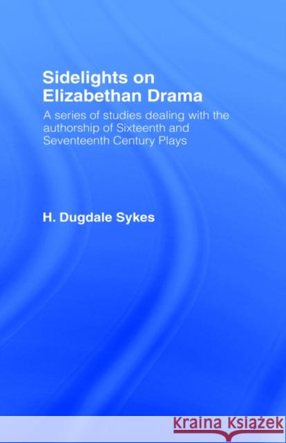 Sidelights on Elizabethan Drama: A Series of Studies Dealing with the Authorship of Sixteenth and Seventeenth Century Plays Sykes, H. D. 9780714620855 Frank Cass Publishers