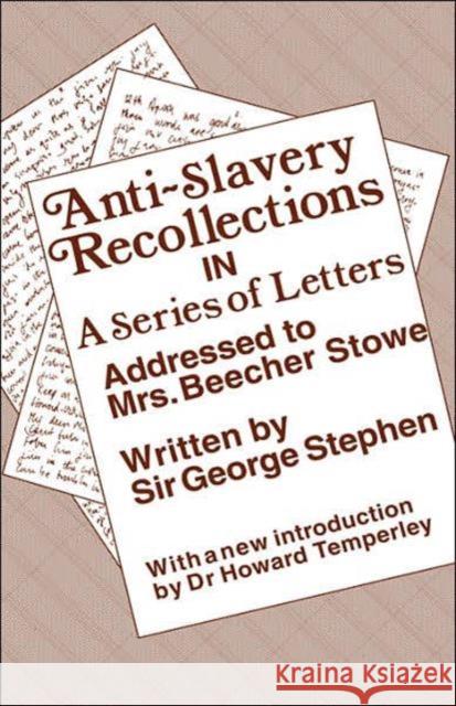 Anti-Slavery Recollection CB: In a Series of Letters, Addressed to Mrs. Beecher Stowe Stephen, George 9780714621715